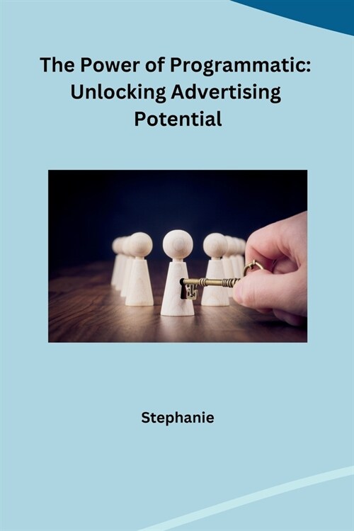 The Power of Programmatic: Unlocking Advertising Potential (Paperback)