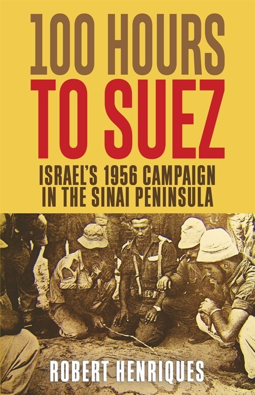 A Hundred Hours to Suez: An Account of Israels Campaign in the Sinai Peninsula (Paperback)