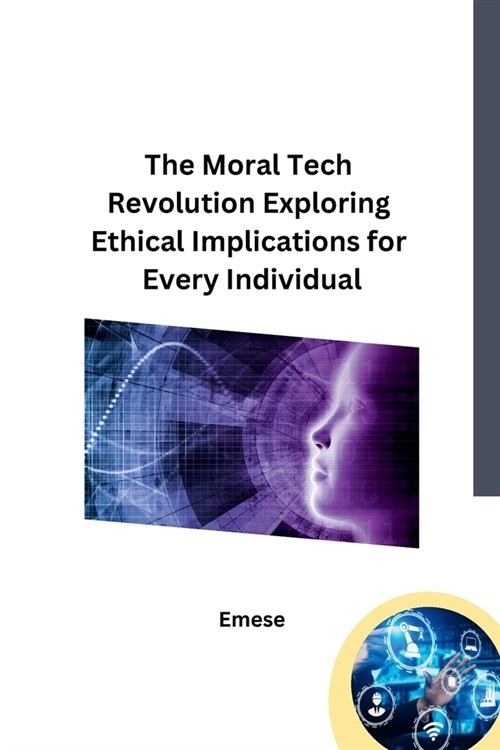 The Moral Tech Revolution Exploring Ethical Implications for Every Individual (Paperback)