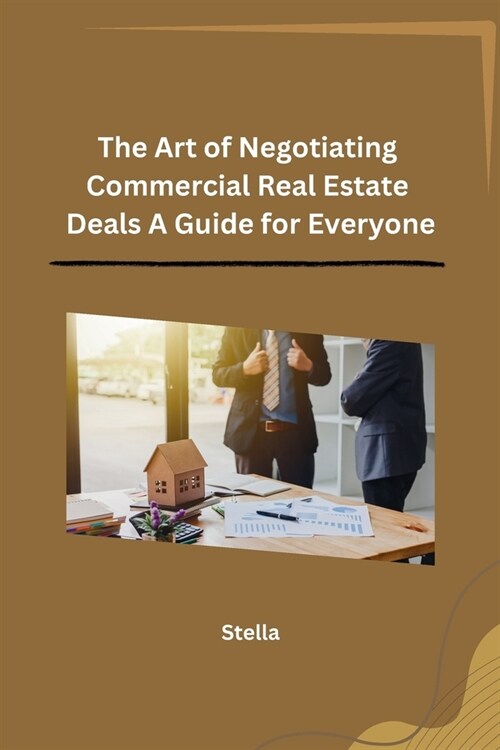 The Art of Negotiating Commercial Real Estate Deals A Guide for Everyone (Paperback)