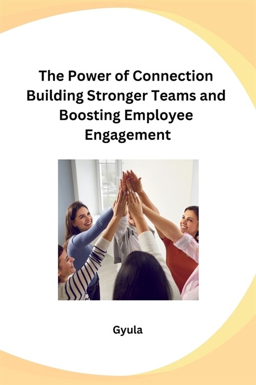 The Power of Connection Building Stronger Teams and Boosting Employee Engagement (Paperback)