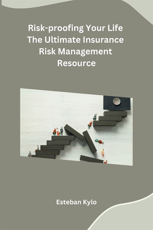 Risk-proofing Your Life The Ultimate Insurance Risk Management Resource (Paperback)