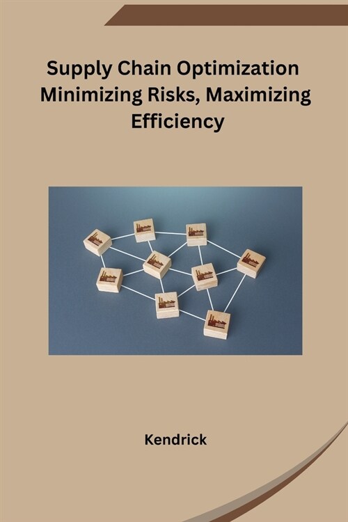 Supply Chain Optimization Minimizing Risks, Maximizing Efficiency (Paperback)