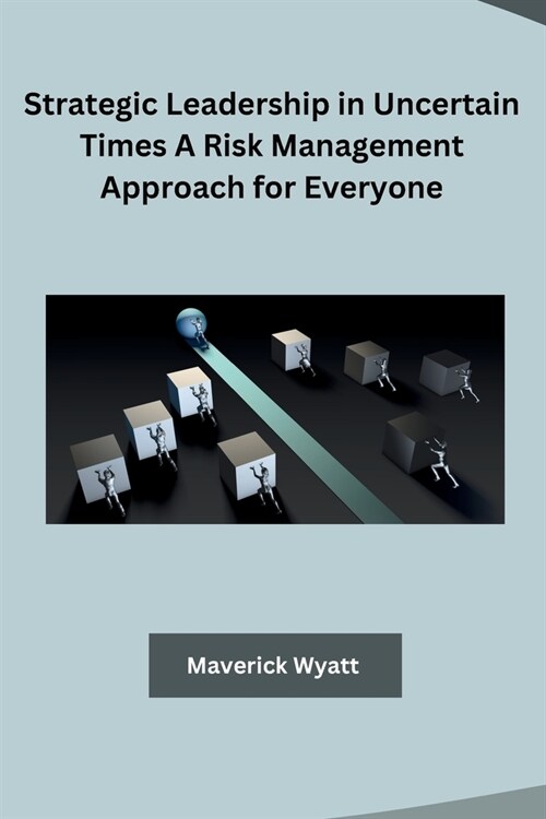 Strategic Leadership in Uncertain Times A Risk Management Approach for Everyone (Paperback)