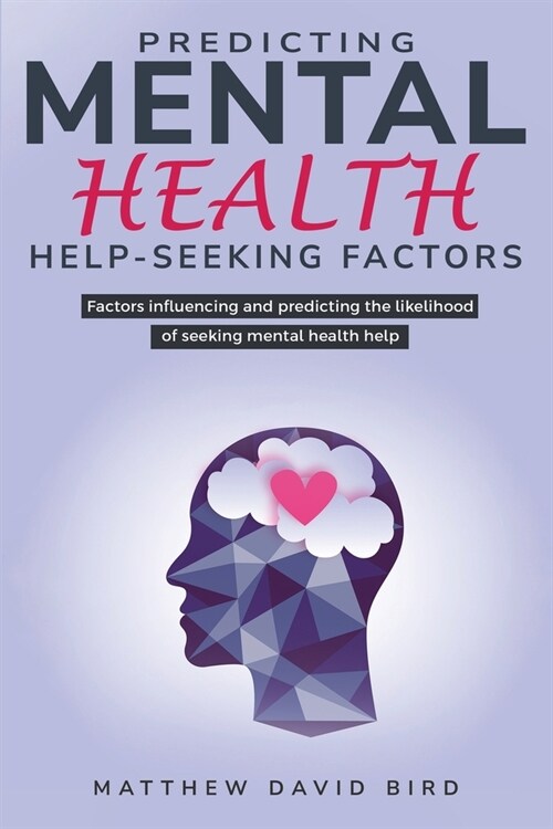 Factors Influencing and Predicting the Likelihood of Seeking Mental Health Help (Paperback)