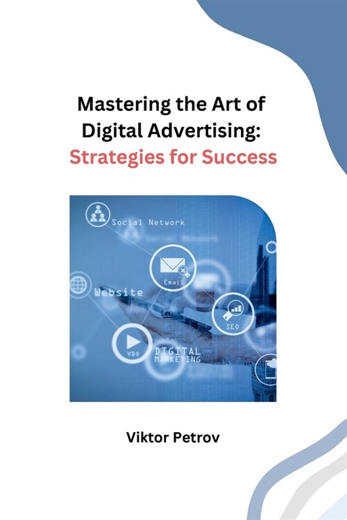 Mastering the Art of Digital Advertising: Strategies for Success (Paperback)