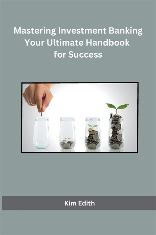 Mastering Investment Banking Your Ultimate Handbook for Success (Paperback)