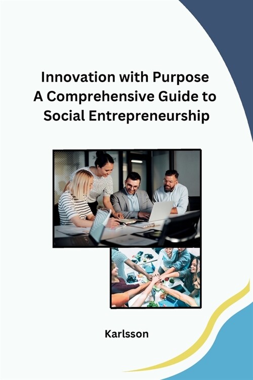 Innovation with Purpose A Comprehensive Guide to Social Entrepreneurship (Paperback)