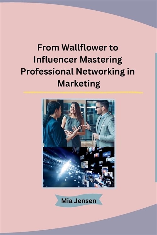 From Wallflower to Influencer Mastering Professional Networking in Marketing (Paperback)