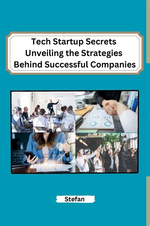 Tech Startup Secrets Unveiling the Strategies Behind Successful Companies (Paperback)