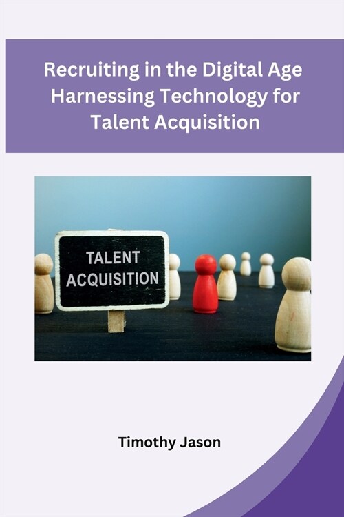 Recruiting in the Digital Age Harnessing Technology for Talent Acquisition (Paperback)