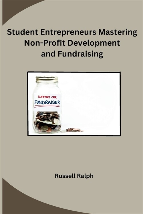 Student Entrepreneurs Mastering Non-Profit Development and Fundraising (Paperback)