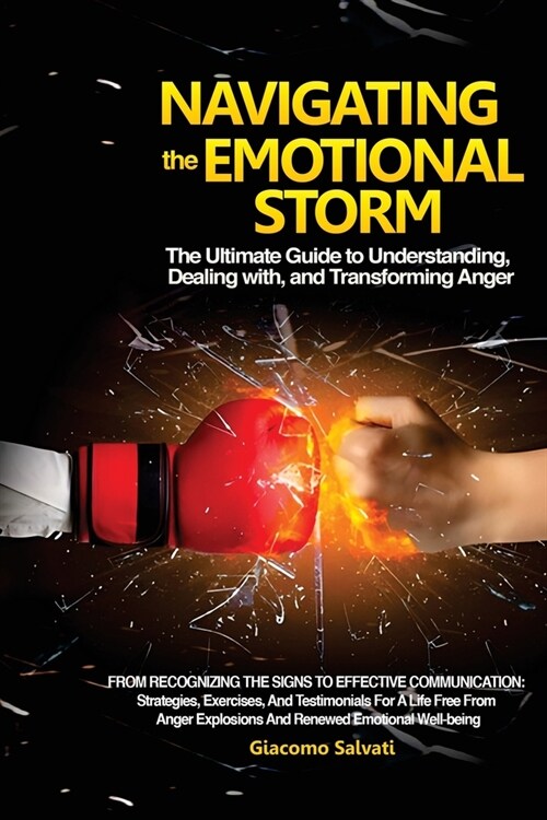 Navigating the Emotional Storm: From Recognizing the Signs to Effective Communication: Strategies, Exercises, and Testimonials for a Life Free from An (Paperback)