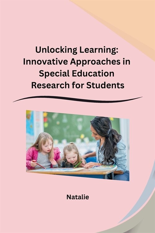 Unlocking Learning: Innovative Approaches in Special Education Research for Students (Paperback)