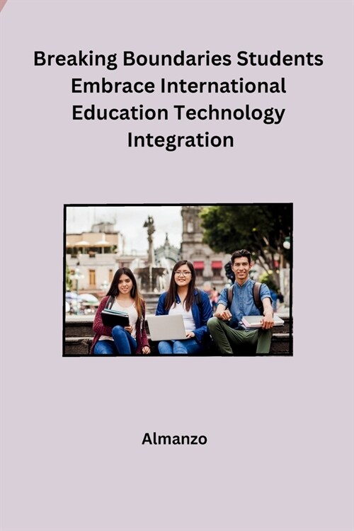 Breaking Boundaries Students Embrace International Education Technology Integration (Paperback)