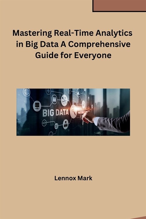 Mastering Real-Time Analytics in Big Data A Comprehensive Guide for Everyone (Paperback)