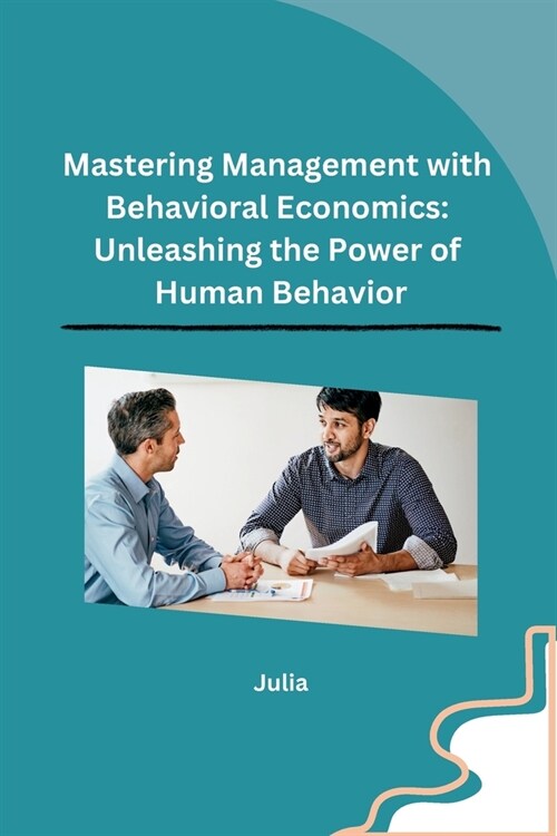 Mastering Management with Behavioral Economics: Unleashing the Power of Human Behavior (Paperback)