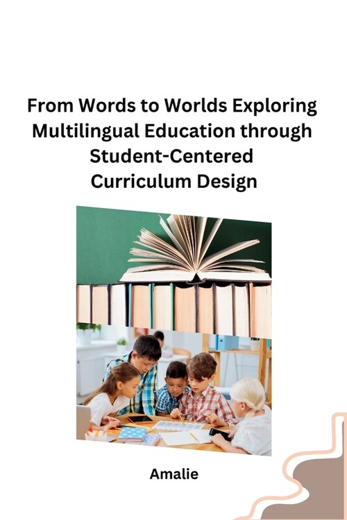 From Words to Worlds Exploring Multilingual Education through Student-Centered Curriculum Design (Paperback)