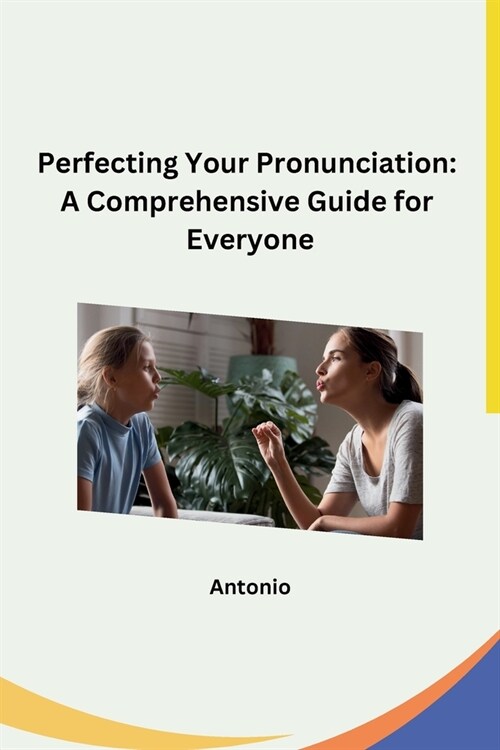 Perfecting Your Pronunciation: A Comprehensive Guide for Everyone (Paperback)
