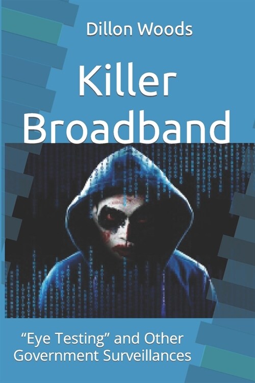 Killer Broadband: Eye Testing and Other Government Surveillances (Paperback)