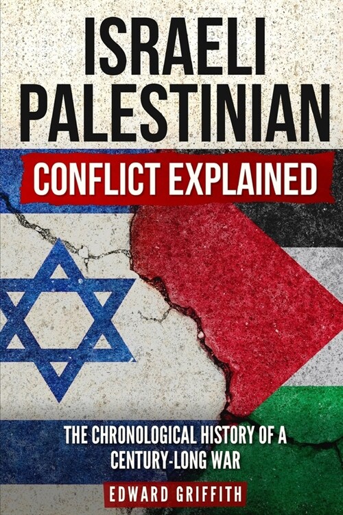 Israeli-Palestinian Conflict Explained: The Chronological History of a Century-Long War (Paperback)