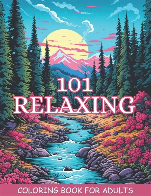 101 Relaxing: Amazing Adults Coloring Book: with Stress Relieving Designs Flowers, Animals, Fantasy Fairy Homes, Mushroom, Landscape (Paperback)