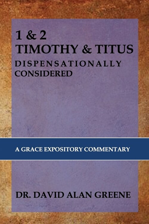 1 & 2 Timothy & Titus: DISPENSATIONALLY CONSIDERED: A Grace Expositional Commentary (Paperback)