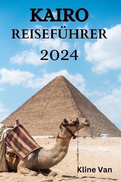 Kairo Reisef?rer 2024: Der Ultimative Leitfaden F? Aufenthalt, Aktivit?en, Essen Und Vieles Mehr (Paperback)