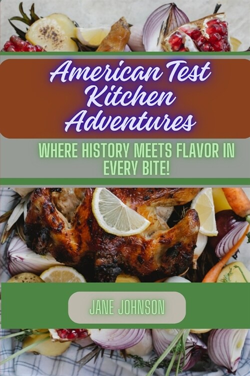 American Test Kitchen Adventures: Where History Meets Flavor in Every Bite! (Paperback)