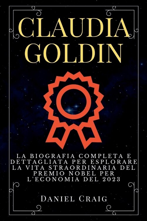 Claudia Goldin: La Biografia Completa e Dettagliata per Esplorare la Vita Straordinaria del Premio Nobel per lEconomia del 2023 (Paperback)