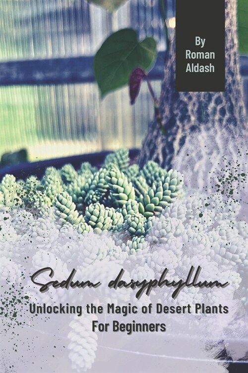 Sedum dasyphyllum: Unlocking the Magic of Desert Plants, For Beginners (Paperback)