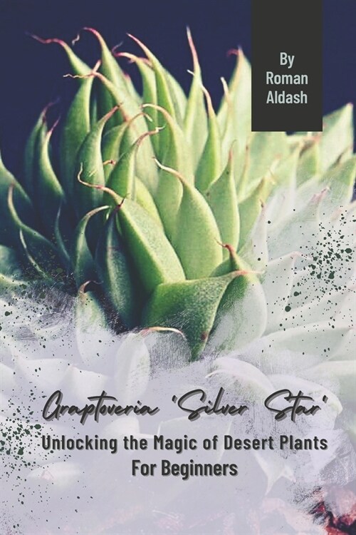 Graptoveria Silver Star: Unlocking the Magic of Desert Plants, For Beginners (Paperback)