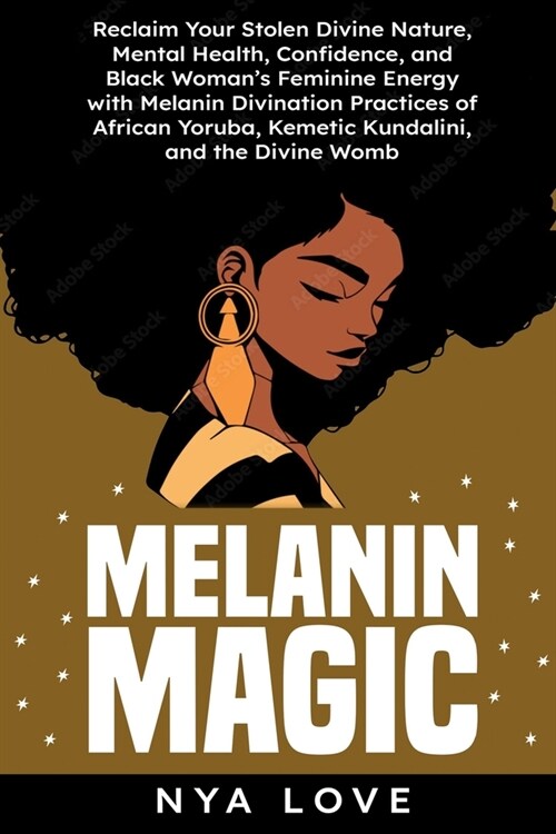 Melanin Magic: Reclaim Your Stolen Divine Nature, Mental Health, Confidence, and Black Womans Feminine Energy with Melanin Divination (Paperback)