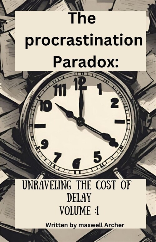 The procrastination paradox: Unravelling the cost of procrastination (Paperback)