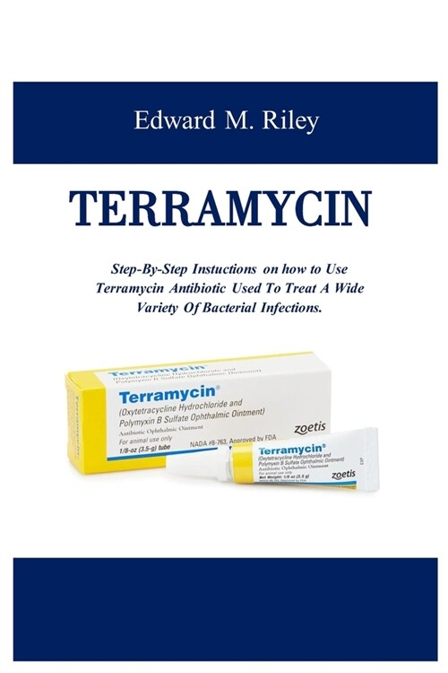 Terramycin: Step-By-Step Instuctions on how to Use Terramycin Antibiotic Used To Treat A Wide Variety Of Bacterial Infections (Paperback)