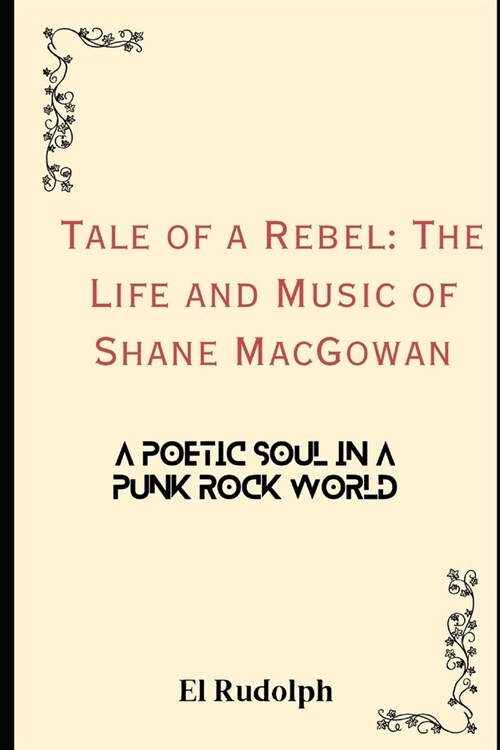 Tale of a Rebel: The Life and Music of Shane MacGowan: A Poetic Soul in a Punk Rock World (Paperback)