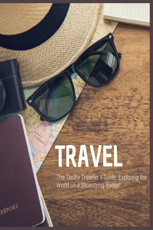 The Thrifty Travelers Guide: Exploring the World on a Shoestring Budget (Paperback)