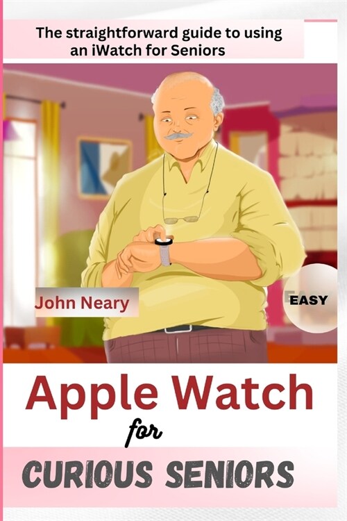 Apple Watch For Curious Seniors: The Straightforward guide to using an iWatch for seniors (Paperback)
