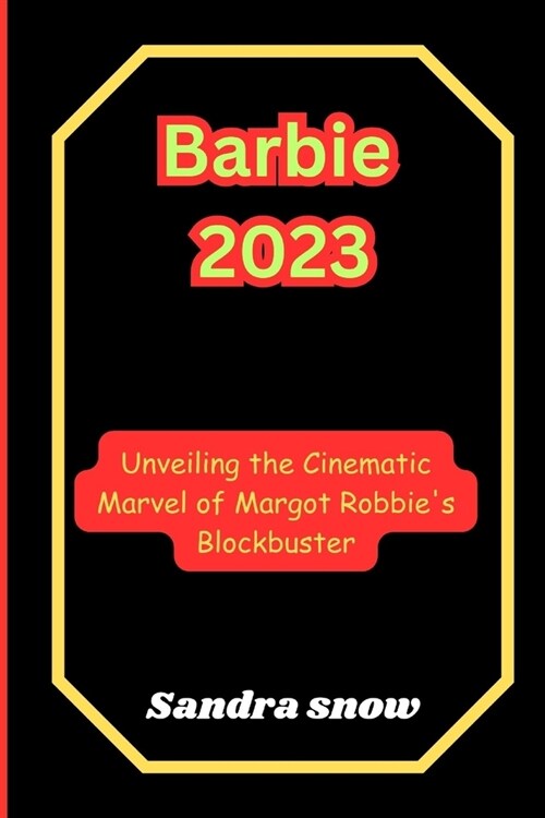 Barbie 2023: Unveiling the Cinematic Marvel of Margot Robbies Blockbuster (Paperback)