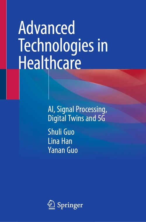 Advanced Technologies in Healthcare: Ai, Signal Processing, Digital Twins and 5g (Hardcover, 2023)