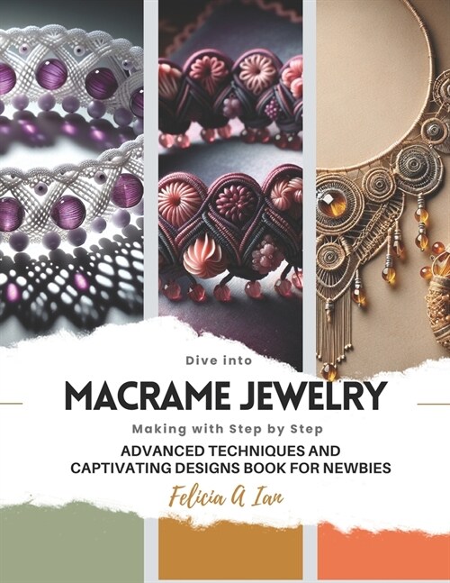 Dive into Macrame Jewelry Making with Step by Step: Advanced Techniques and Captivating Designs Book for Newbies (Paperback)