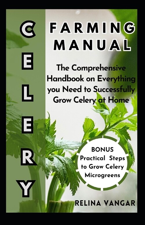 Celery Farming Manual: The Comprehensive Handbook on Everything you Need to Successfully Grow Celery at Home (Paperback)