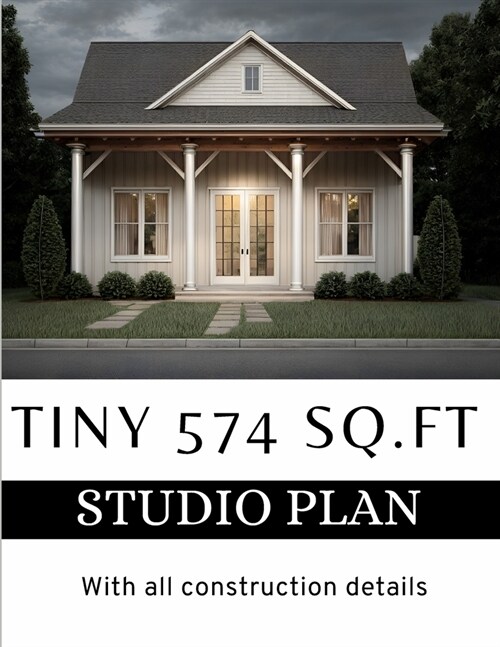 Modern Tiny 574 sq.ft Studio Plan: With all construction details (Paperback)