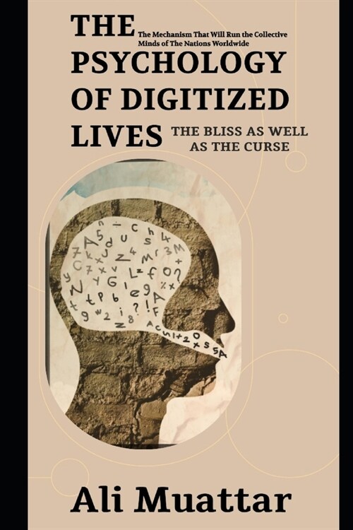 The Psychology of Digitized Lives (The Bliss as well as The Curse): The Mechanism That Will Run the Collective Minds of The Nations Worldwide (Paperback)