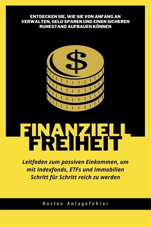 Finanzielle Freiheit: Leitfaden zum passiven Einkommen, um mit Indexfonds, ETFs und Immobilien Schritt f? Schritt reich zu werden: Entdecke (Paperback)