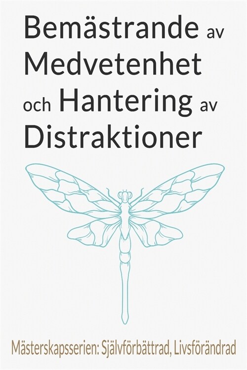 Bem?trande av Medvetenhet och Hantering av Distraktioner: En Omfattande Guide till Digital Detox, Medveten N?varo och Inre Frid (Paperback)