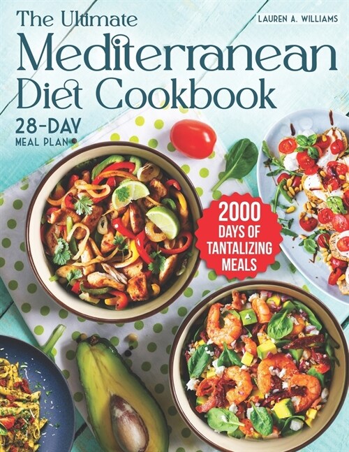 The Ultimate Mediterranean Diet Cookbook: 2000 Days of Tantalizing and Nutrient-Rich Meals with a 28-Day Meal Plan to Nourish Your Body (Paperback)