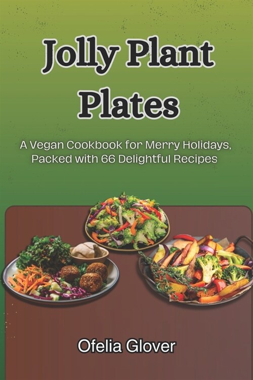 Jolly Plant Plates: A Vegan Cookbook for Merry Holidays, Packed with 66 Delightful Recipes (Paperback)