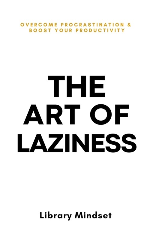 The Art of Laziness: Overcome Procrastination & Improve Your Productivity (Paperback)