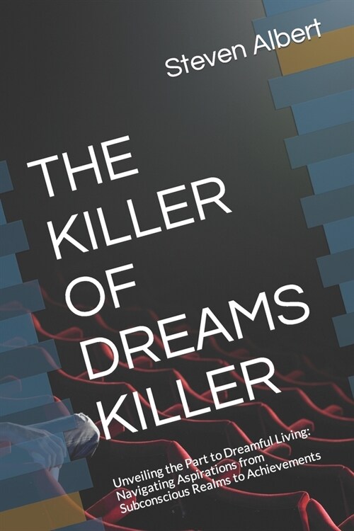 The Killer of Dreams Killer: Unveiling the Part to Dreamful Living: Navigating Aspirations from Subconscious Realms to Achievements (Paperback)